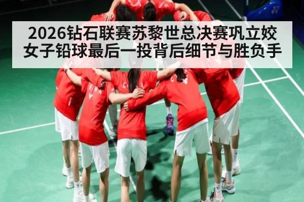 2026钻石联赛苏黎世总决赛巩立姣女子铅球最后一投背后细节与胜负手