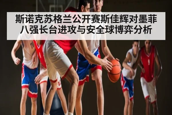 斯诺克苏格兰公开赛斯佳辉对墨菲八强长台进攻与安全球博弈分析