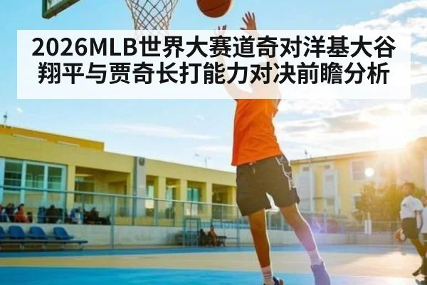 2026MLB世界大赛道奇对洋基大谷翔平与贾奇长打能力对决前瞻分析 | 1xbet